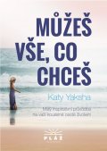 Yaksha Katy: Můžeš vše, co chceš - Malý inspirativní průvodce na vaší kouzelné cestě živ