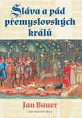 Bauer Jan: Sláva a pád přemyslovských králů