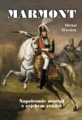 Šťovíček Michal: Marmont - Napoleonův maršál s cejchem zrádce