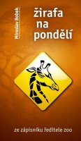 Bobek Miroslav: Žirafa na pondělí - Ze zápisníku ředitele zoo