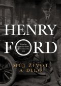 Ford Henry: Henry Ford - Můj život a dílo