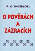 Ingersoll Ralph: O pověrách a zázracích