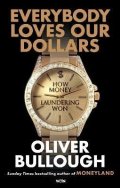 Bullough Oliver: Everybody Loves Our Dollars - How Money Laundering Won