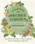 McDowell Marta: Unearthing The Secret Garden: The Plants and Places That Inspired Frances H