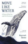 Stowe Hannah: Move Like Water: A Story of the Sea and Its Creatures