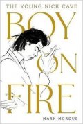 Mordue Mark: Boy on Fire : The Young Nick Cave