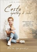 Königová Lucie: Cesta zpátky k sobě - Jak porozumět sami sobě, trvale změnit svá vnitřní na