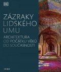 kolektiv autorů: Zázraky lidského umu - Architektura od počátku věků do současnosti