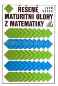 Bušek Ivan: Řešené maturitní úlohy z matematiky