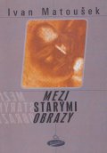Matoušek Ivan: Mezi starými obrazy