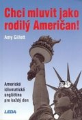 Gillett Amy: Chci mluvit jako rodilý Američan! - Amerikcá idiomatická angličtina pro kaž