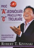 Kiyosaki Robert T.: Proč jedničkáři pracují pro trojkaře a dvojkaři pro státní správu