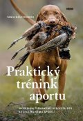 Dautzenberg Tanja: Praktický trénink aportu - Moderním tréninkem loveckých psů ke spolehlivému