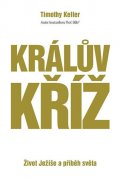 Keller Timothy: Králův kříž - Život Ježíše a příběh světa