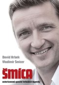 Šmicer Vladimír: Šmíca - autorizovaná zpověď fotbalové legendy