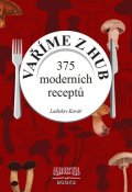 Kovář Ladislav: Vaříme z hub - 375 moderních receptů