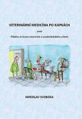 Svoboda Miroslav: Veterinární medicína po kapkách aneb Příběhy ze života veterináře a vysokoš