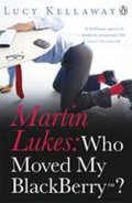 Kellaway Lucy: Martin Lukes: Who Moved My BlackBerry?