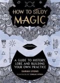 Lyons Sarah: How to Study Magic: A Guide to History, Lore, and Building Your Own Practic