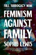 Lewis Sophie Anne: Full Surrogacy Now: Feminism Against Family