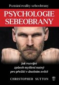 Sutton Christopher: Psychologie sebeobrany - Jak rozvíjet způsob myšlení nutný pro přežití v dn