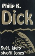 Dick Philip K.: Svět, který stvořil Jones