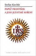 Kiechle Stefan: Papež František a jeho jezuitské kořeny