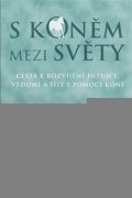 Kohanov Linda: S koněm mezi světy - Cesta k rozvíjení intuice, vědomí a síly s pomocí koní