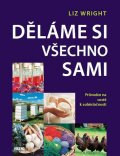 Wright Liz: Děláme si všechno sami - Průvodce na cestě k soběstačnosti