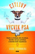 Sternberg Jesse: Citlivý výcvik psa - Staňte se klidným alfa člověkem, kterého váš pes potře