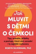 Silverman Robyn: Jak mluvit s dětmi o čemkoli - Tipy, scénáře, příběhy a kroky, které vám us