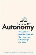 Burns Lawrence D.: Autonomy : The Quest to Build the Driverless Car and How it Will Reshape Ou
