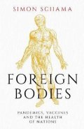 Schama Simon: Foreign Bodies: Pandemics, Vaccines and the Health of Nations