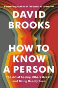 Brooks David: How To Know a Person: The Art of Seeing Others Deeply and Being Deeply Seen