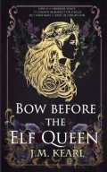 Kearl J. M.: Bow Before the Elf Queen (The Elf Queen 1)
