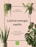 Bailey Frann: Liečivá energia rastlín: Domáce rastliny, ktoré sa vám za starostlivosť odv