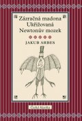 Arbes Jakub: Zázračná madona, Ukřižovaná, Newtonův mozek