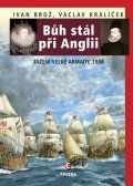 Brož Ivan: Bůh stál při Anglii - Tažení velké Armady 1588