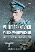 von Luck Hans: Velitel tankových vojsk wehrmachtu - Válečné vzpomínky Hanse von Lucka