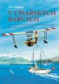Biggins John: V císařských barvách aneb jak budoucí hrdina Habsburské říše Otto Prohaska 