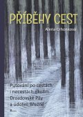 Crhonková Alena: Příběhy cest - Putování po cestách i necestách okolím Drozdovské Pily a údo