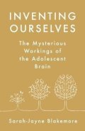 Blakemore Sarah-Jayne: Inventing Ourselves : The Secret Life of the Teenage Brain