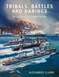 Clarke Alexander: Tribals, Battles & Darings : The Genesis of the Modern Destroyer