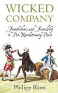 Blom Philipp: A Wicked Company: Freethinkers and Friendship in Pre-revolutionary Paris