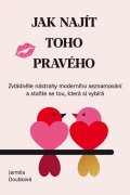 Doubková Jarmila: Jak najít toho pravého - Zvládněte nástrahy moderního seznamování a staňte 