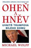 Wolff Michael: Oheň a hněv - Uvnitř Trumpova Bílého domu