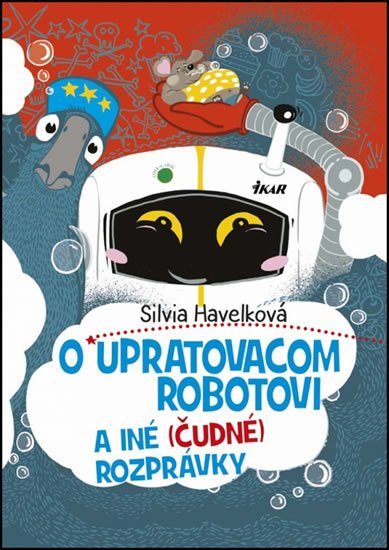Havelková Silvia: O upratovacom robotovi a iné (čudné) rozprávky