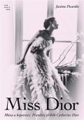 Picardie Justine: Miss Dior - Múza a bojovnice. Pravdivý příběh Catherine Dior