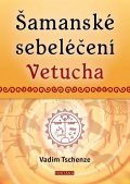 Tschenze Vadim: Šamanské sebeléčení Vetucha - Prastaré tajné učení ruských duchovních léčit
