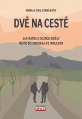Semiánová Anna: Dvě na cestě - Jak matka s dcerou došly místo do Santiaga do Mikulova